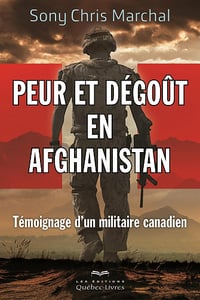 Peur et dégoût en Afghanistan: Témoignage d'un militaire canadien - Marchal Sony Chris