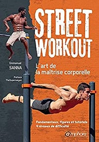 Street Workout - l'Art de la Maitrise Corporelle - Fondamentaux, Figures... - Emmanuel Sanna