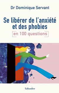 Se libérer de l'anxiété et des phobies en 100 questions - Dominique Servant