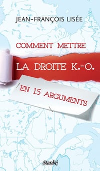 Lisée Jean-François - Comment mettre la droite K.O. en 15 arguments