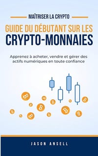 Jason Ansell - Crypto-Monnaie Pour Les Débutants: Apprenez à acheter, vendre et gérer des actifs numériques en toute confiance (2025)