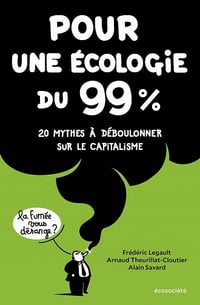Pour une écologie du 99%: 20 mythes à déboulonner sur le capitalisme - Arnaud Theurillat-Cloutier, Alain Savard, Frédéric Legault (2021)