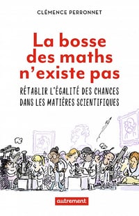 La bosse des maths n'existe pas : Rétablir l'égalité des chances dans les matières scientifiques - Clémence Perronnet (2023)
