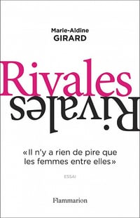Rivales : II n'y a rien de pire que les femmes entre elles - Marie-Aldine Girard (2022)