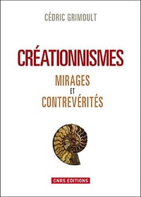 Créationnismes - mirages et contrevérités - Cédric Grimoult