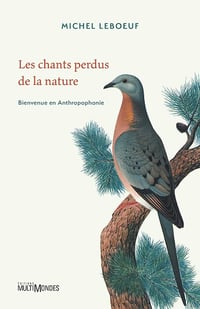 Les chants perdus de la nature : Bienvenue en Anthropophonie - Michel Leboeuf (2024)