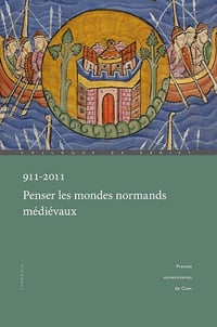 David Bates, Pierre Bauduin - 911-2011. Penser les mondes normands médiévaux (Symposia)