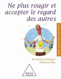 Ne plus rougir et accepter le regard des autres - Antoine Pelissolo et Stéphane Roy