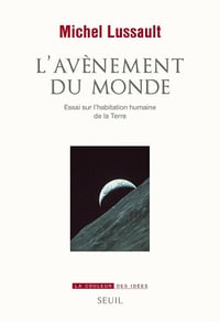 Michel Lussault - L'Avènement du Monde: Essai sur l'habitation humaine de la Terre