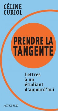 Prendre la tangente. Lettres à un étudiant d'aujourd'hui - Céline Curiol (2022)
