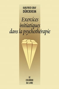 Karlfried Graf Dürckheim - Exercices initiatiques dans la psychothérapie
