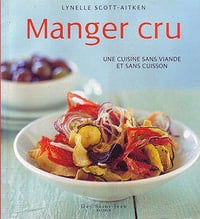Manger cru: Une cuisine sans viande et sans cuisson - Lynelle Scott-Aitken