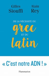 De la nécessité du grec et du latin : Logique et génie - Gilles Siouffi, Alain Rey