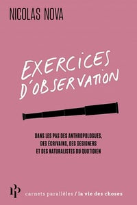 Exercices d'observation : Dans les pas des anthropologues, des écrivains, des designers et des naturalistes du quotidien - Nicolas Nova (2022)