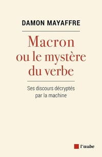 Macron ou le mystère du verbe : Ses discours décryptés par la machine - Damon Mayaffre (2021)