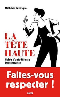 La Tête haute : Guide d'autodéfense intellectuelle - Mathilde Levesque