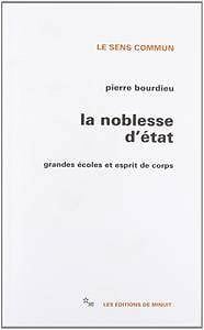 Pierre Bourdieu - La Noblesse d’État. Grandes écoles et esprit de corps