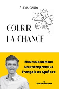 Alexis Gardy - Courir la chance: Heureux comme un entrepreneur français au Québec (2025)