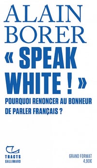 «Speak White !» Pourquoi renoncer au bonheur de parler français ? - Alain Borer (2021)