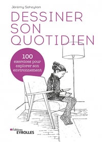 Dessiner son quotidien : 100 exercices pour explorer son environnement - Jérémy Soheylian (2022)