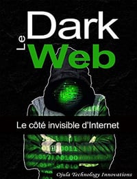 Ojula Technology Innovations - Le Dark Web: Le côté invisible d’Internet (2022)
