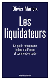 Les Liquidateurs : Ce que le macronisme inflige à la France et comment en sortir - Olivier Marleix