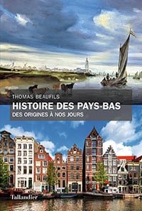 Histoire des Pays-Bas: Des origines à nos jours - Thomas Beaufils (2018)