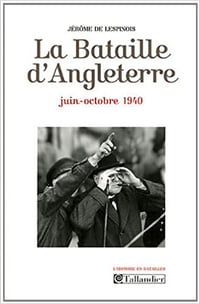 La Bataille d'Angleterre : Juin-octobre 1940 - Jérôme de Lespinois