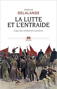 La Lutte et l'Entraide : l’âge des solidarités ouvrières - Nicolas Delalande