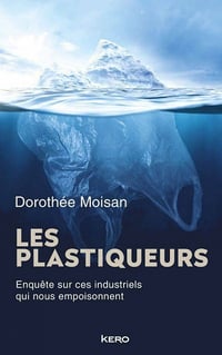 Les plastiqueurs : Enquête sur ces industriels qui nous empoisonnent - Dorothée Moisan (2021)