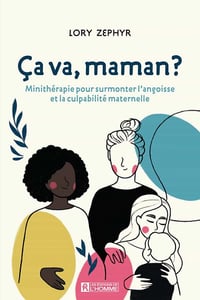 Ça va, maman? Minithérapie pour surmonter l'angoisse et la culpabilité maternelle - Lory Zéphyr (2021)