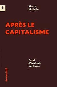 Après le capitalisme - Essai d’écologie politique (2017)