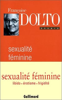 Sexualité féminine : la libido génitale et son destin - Françoise Dolto