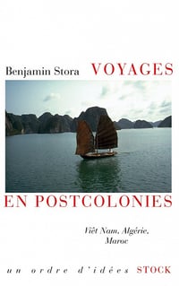 Benjamin Stora - Voyages en postcolonies : Viêt Nam, Algérie, Maroc