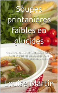 Louise Martin - Soupes printanières faibles en glucides: 120 recettes équilibrées (2024)