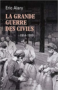 La Grande Guerre des civils, 1914-1919 – Eric Alary