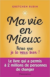 Ma vie en mieux. Parce que je le veux bien ! - Gretchen Rubin