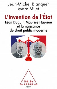 Jean-Michel Blanquer, Marc Milet - L' Invention de l’Etat: Léon Duguit, Maurice Hauriou et la naissance du droit public moderne