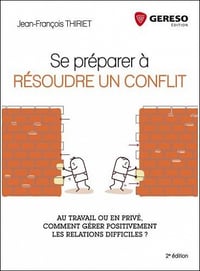 Se préparer à résoudre un conflit - Au travail ou en privé, comment gérer positivement les relations difficiles ?