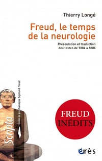 Freud, le temps de la neurologie : Présentation et traduction des textes de 1884 à 1886 - Thierry Longé (2022)