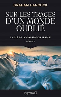 La clé de la civilisation perdue (Tome 2) - Sur les traces d'un monde oublié - Graham Hancock (2021)