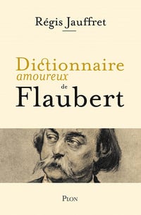 Dictionnaire amoureux de Flaubert - Régis Jauffret (2023)