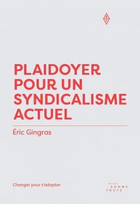 Plaidoyer pour un syndicalisme actuel: Changer pour s'adapter - Éric Gingras (2021)