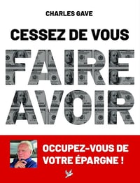 Charles Gave - Cessez de vous faire avoir: Occupez-vous de votre épargne ! (2025)