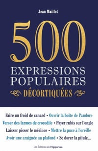 500 expressions populaires décortiquées - Jean Maillet