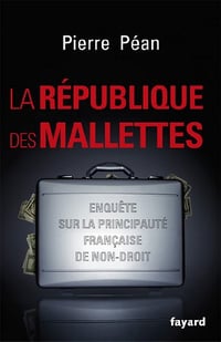 La République des mallettes: Enquête sur la principauté française de non-droit - Pierre Péan