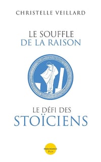 Le souffle de la raison. Le défi des Stoïciens - Christelle Veillard (2023)