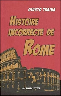 Histoire incorrecte de Rome - Giusto Traina