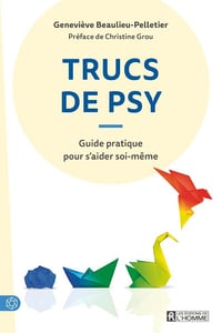 Trucs de psy : guide pratique pour s’aider soi-même - Geneviève Beaulieu-Pelletier (2024)