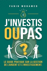 J'investis ou pas? le guide pratique sur la gestion de l'argent et l'investissement - Mohamed Fanin (2024)